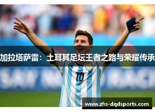 加拉塔萨雷：土耳其足坛王者之路与荣耀传承