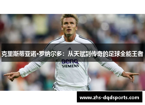 克里斯蒂亚诺·罗纳尔多：从天赋到传奇的足球全能王者